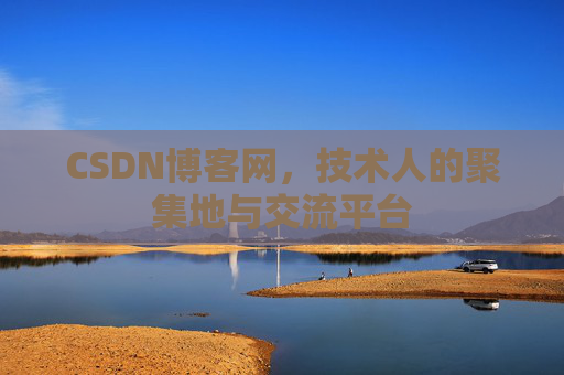 CSDN博客网，技术人的聚集地与交流平台